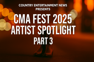 CMA Fest 2025 Artist Spotlight Series, Part 3: Rising Stars and Country Legends You Can’t Miss