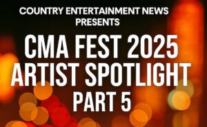 CMA Fest 2025 Artist Spotlight – Part 5: Stage Veterans, Stadium Kings & New-School Fire